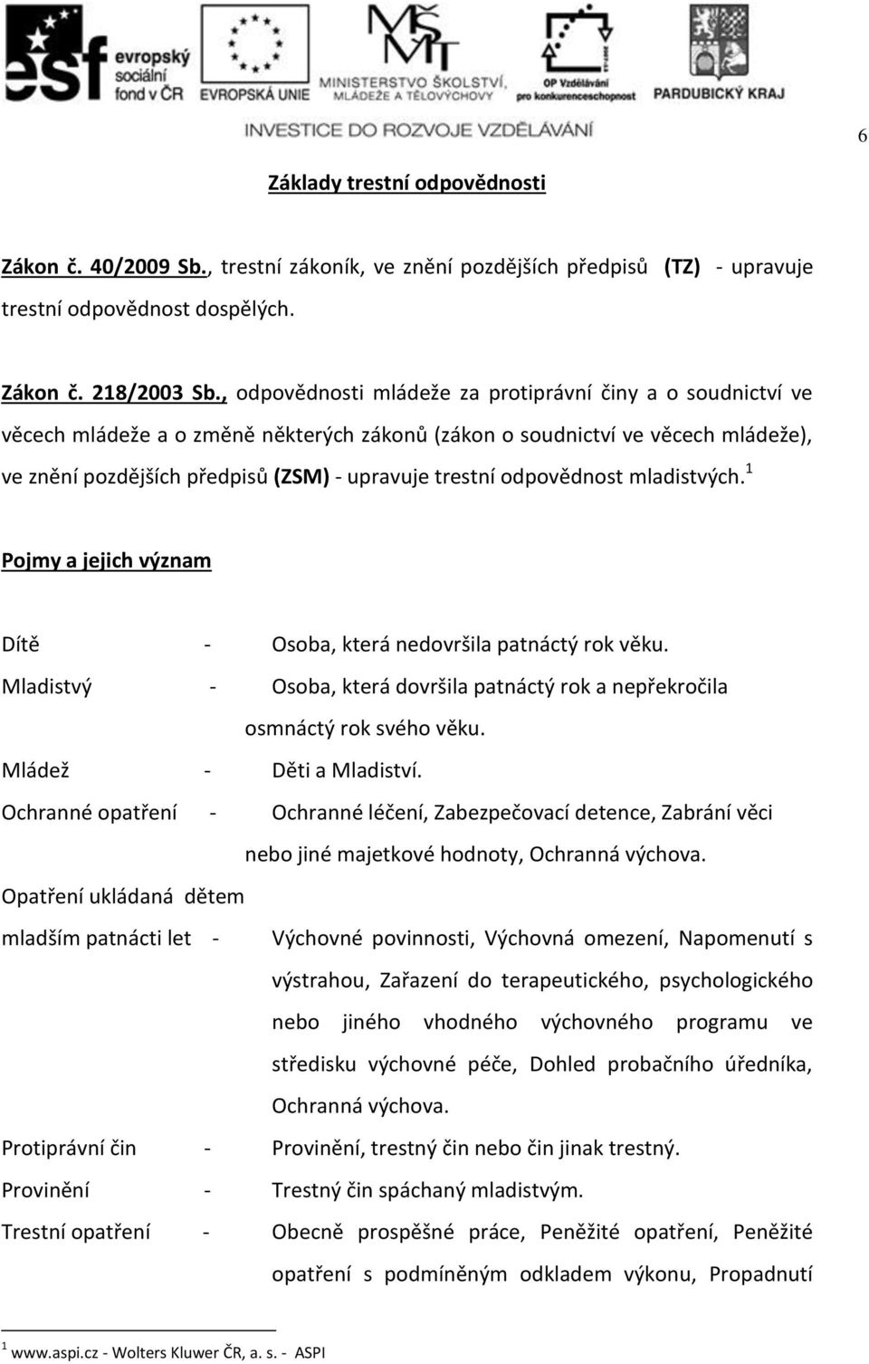 odpovědnost mladistvých. 1 Pojmy a jejich význam Dítě - Osoba, která nedovršila patnáctý rok věku. Mladistvý - Osoba, která dovršila patnáctý rok a nepřekročila osmnáctý rok svého věku.