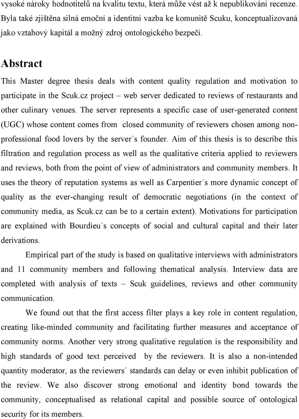 Abstract This Master degree thesis deals with content quality regulation and motivation to participate in the Scuk.cz project web server dedicated to reviews of restaurants and other culinary venues.