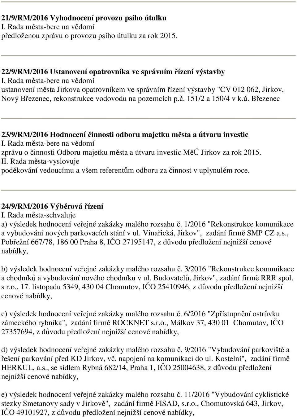 pozemcích p.č. 151/2 a 150/4 v k.ú. Březenec 23/9/RM/2016 Hodnocení činnosti odboru majetku města a útvaru investic zprávu o činnosti Odboru majetku města a útvaru investic MěÚ Jirkov za rok 2015. II.