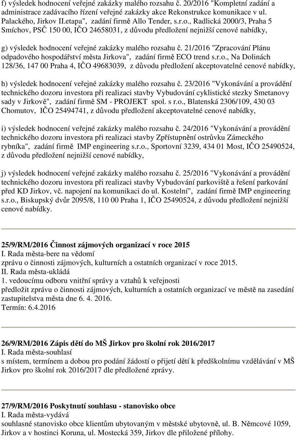 21/2016 "Zpracování Plánu odpadového hospodářství města Jirkova", zadání firmě ECO trend s.r.o., Na Dolinách 128/36, 147 00 Praha 4, IČO 49683039, z důvodu předložení akceptovatelné cenové nabídky, h) výsledek hodnocení veřejné zakázky malého rozsahu č.