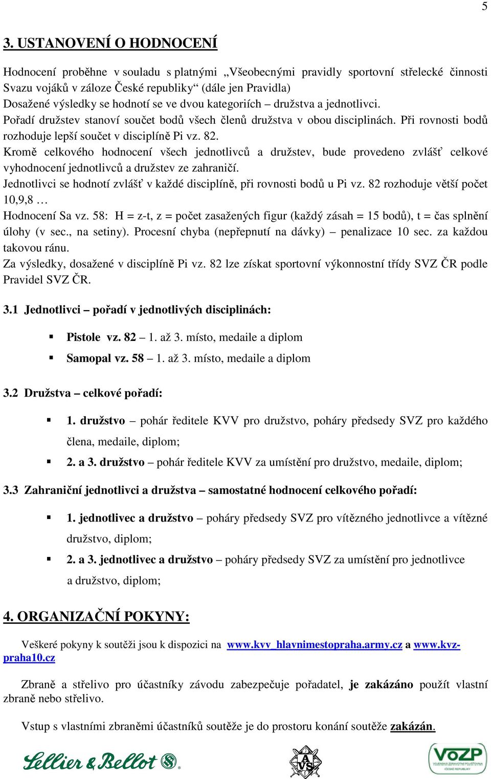 Kromě celkového hodnocení všech jednotlivců a družstev, bude provedeno zvlášť celkové vyhodnocení jednotlivců a družstev ze zahraničí.