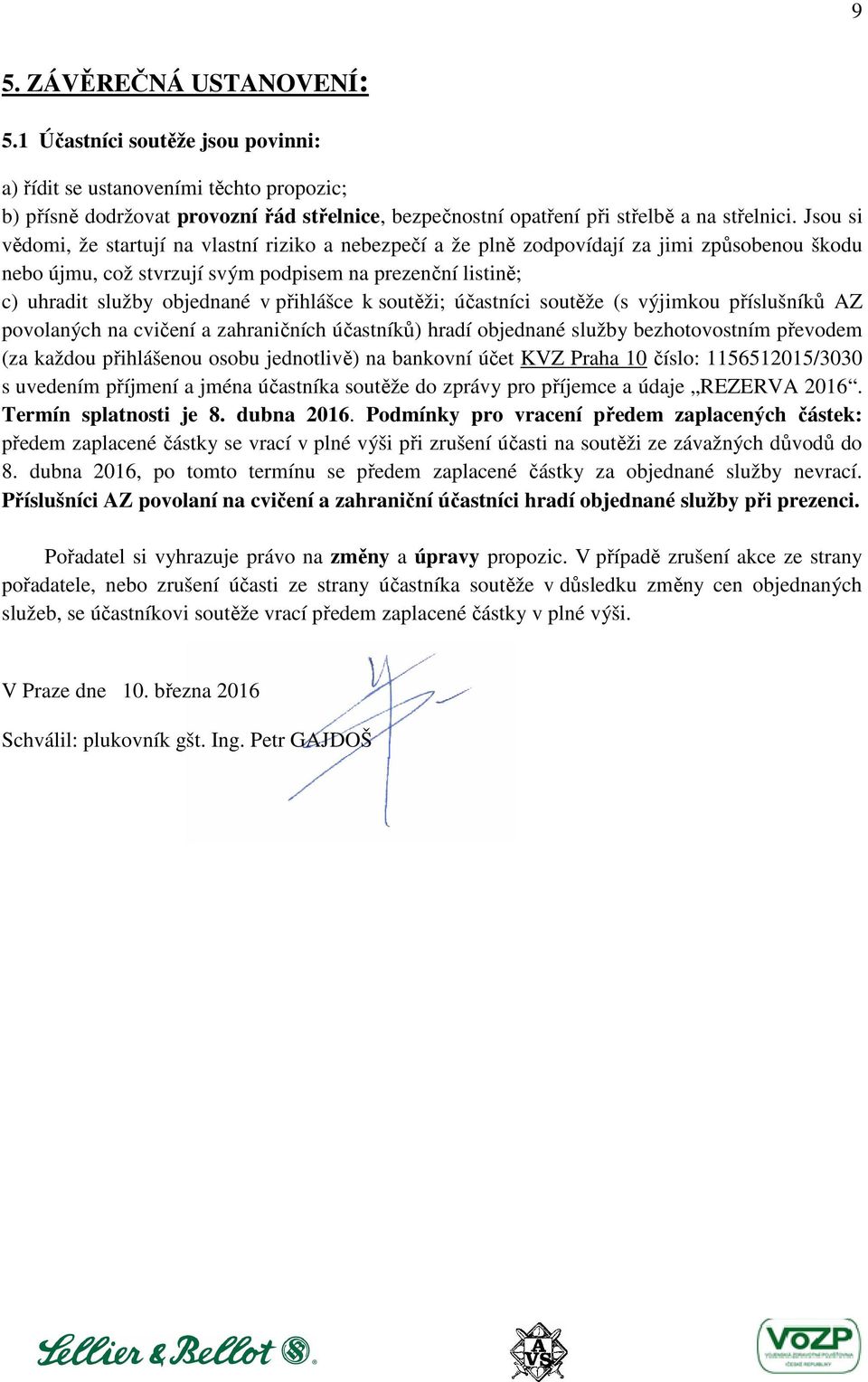 přihlášce k soutěži; účastníci soutěže (s výjimkou příslušníků AZ povolaných na cvičení a zahraničních účastníků) hradí objednané služby bezhotovostním převodem (za každou přihlášenou osobu