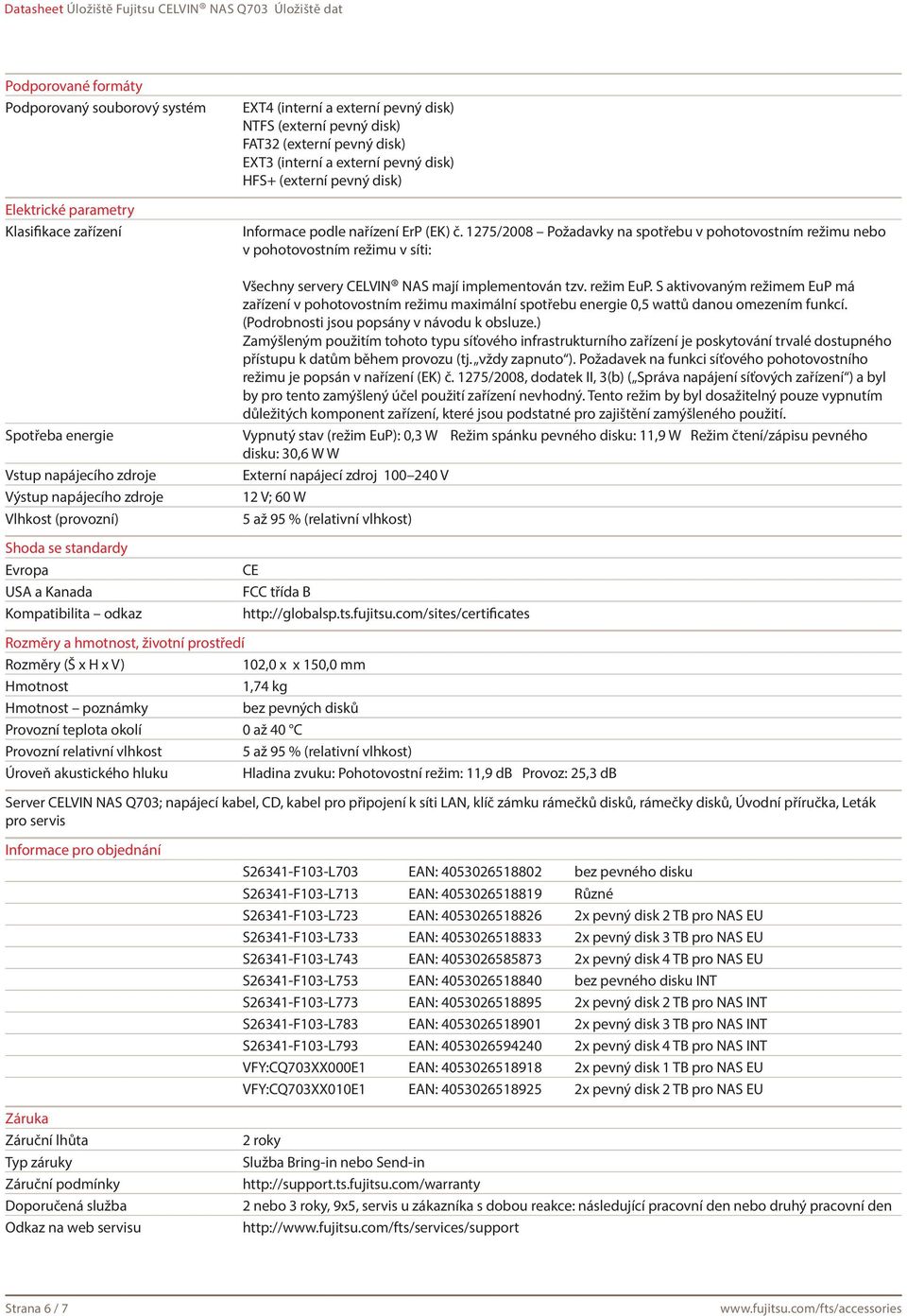 1275/2008 Požadavky na spotřebu v pohotovostním režimu nebo v pohotovostním režimu v síti: Všechny servery CELVIN NAS mají implementován tzv. režim EuP.