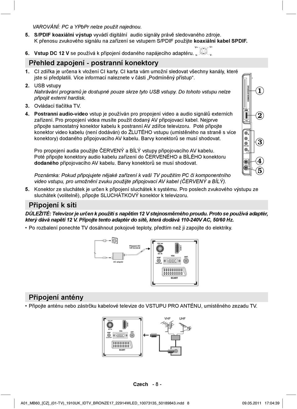 Přehled zapojení - postranní konektory V+ V+ V- V- 1. CI zdířka je určena k vložení CI karty. CI karta vám umožní sledovat všechny kanály, které jste si předplatili.