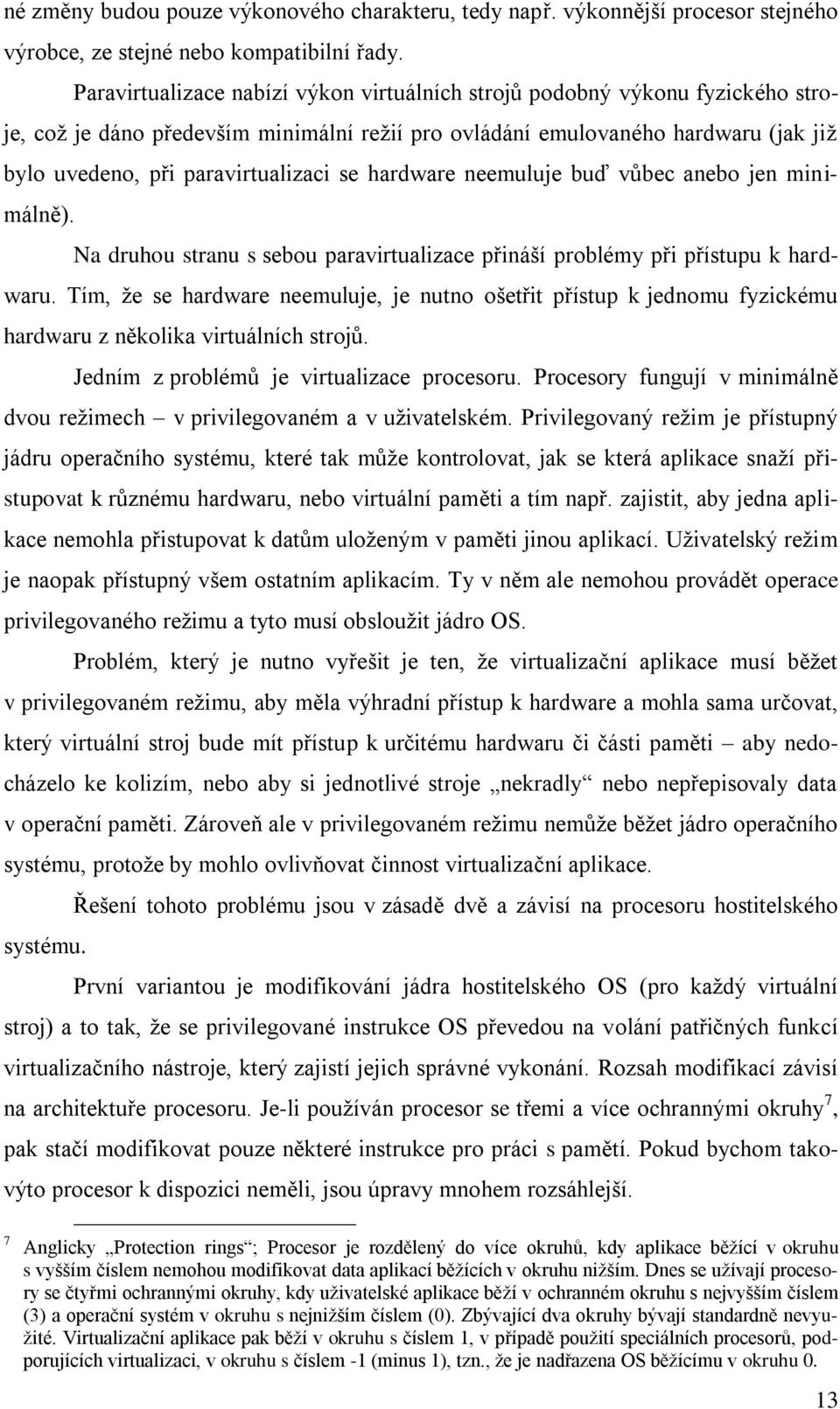 se hardware neemuluje buď vůbec anebo jen minimálně). Na druhou stranu s sebou paravirtualizace přináší problémy při přístupu k hardwaru.