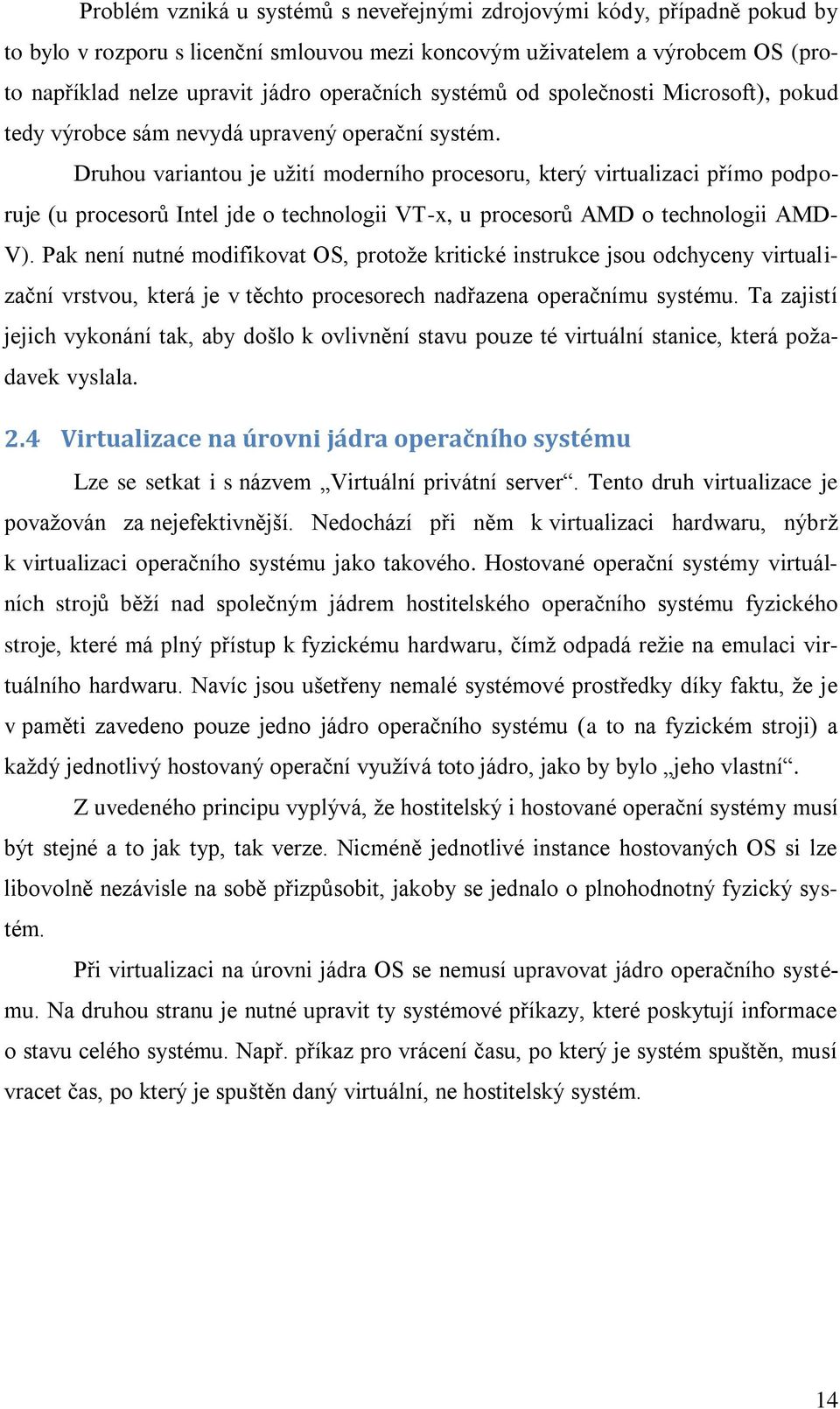 Druhou variantou je uţití moderního procesoru, který virtualizaci přímo podporuje (u procesorů Intel jde o technologii VT-x, u procesorů AMD o technologii AMD- V).