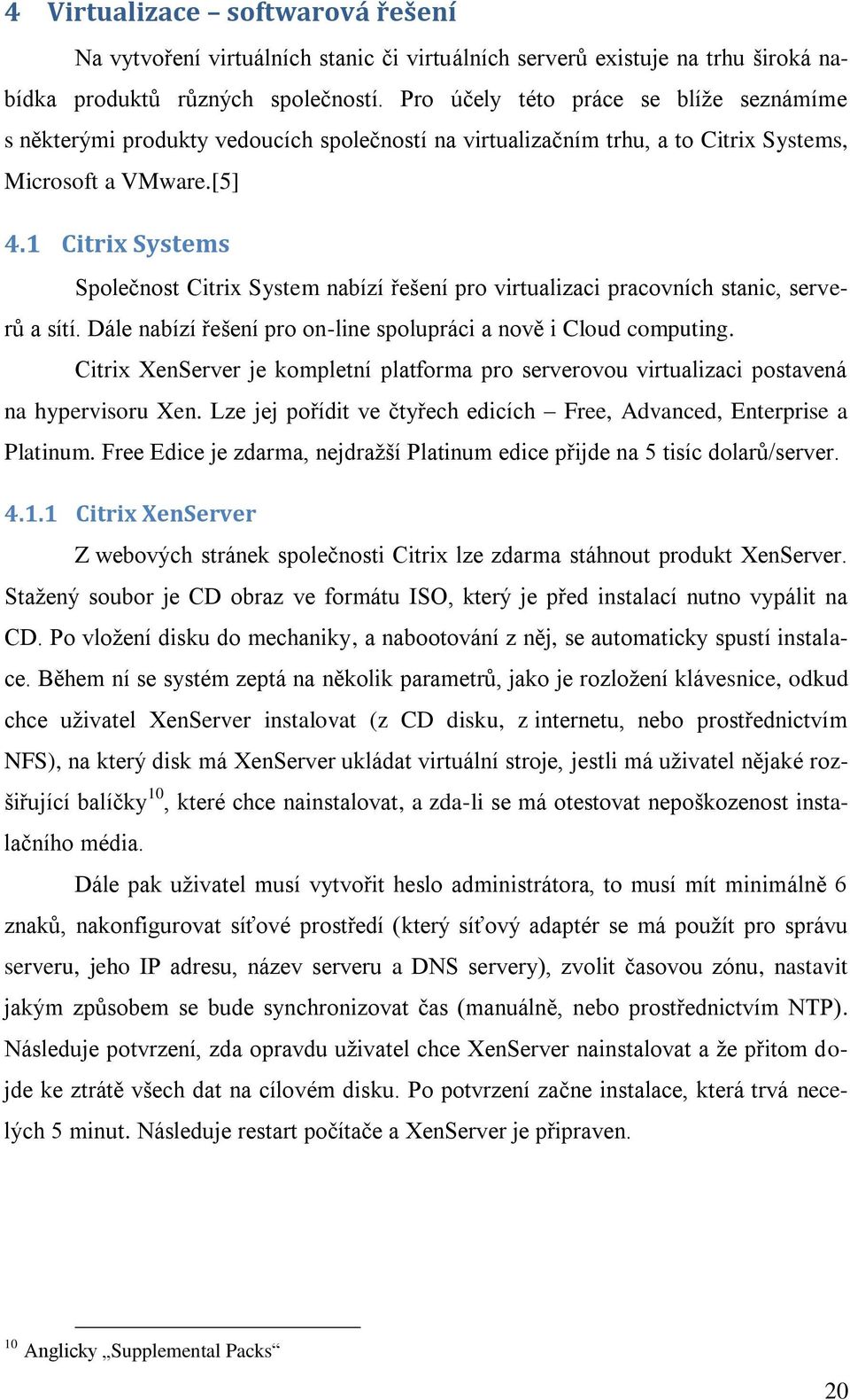 1 Citrix Systems Společnost Citrix System nabízí řešení pro virtualizaci pracovních stanic, serverů a sítí. Dále nabízí řešení pro on-line spolupráci a nově i Cloud computing.