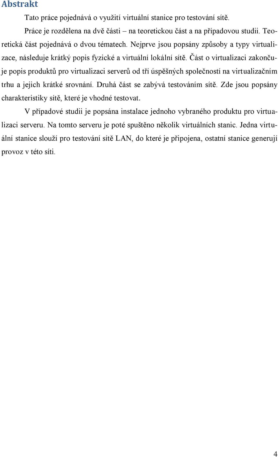 Část o virtualizaci zakončuje popis produktů pro virtualizaci serverů od tří úspěšných společností na virtualizačním trhu a jejich krátké srovnání. Druhá část se zabývá testováním sítě.