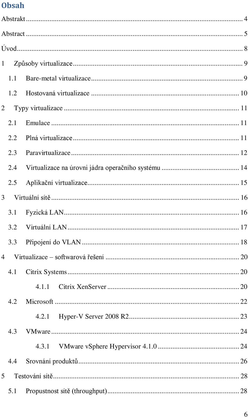 .. 16 3.1 Fyzická LAN... 16 3.2 Virtuální LAN... 17 3.3 Připojení do VLAN... 18 4 Virtualizace softwarová řešení... 20 4.1 Citrix Systems... 20 4.1.1 Citrix XenServer... 20 4.2 Microsoft.