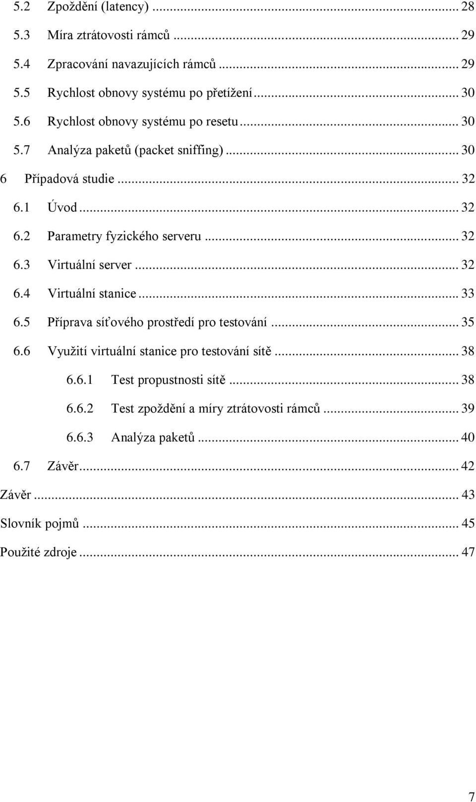 .. 32 6.4 Virtuální stanice... 33 6.5 Příprava síťového prostředí pro testování... 35 6.6 Vyuţití virtuální stanice pro testování sítě... 38 6.6.1 Test propustnosti sítě.
