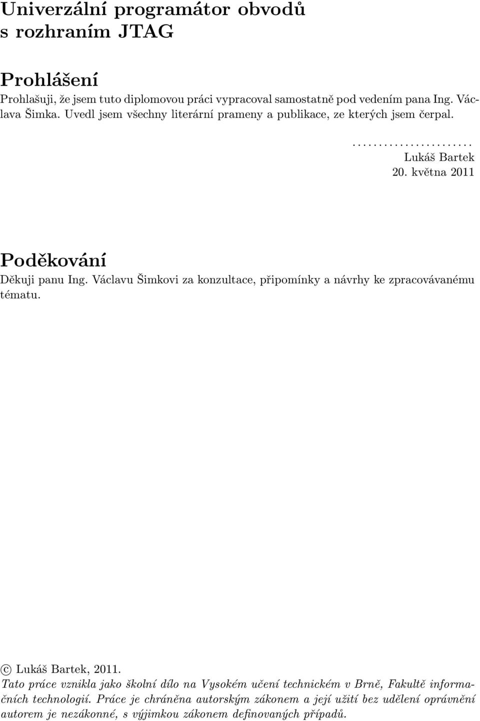 Václavu Šimkovi za konzultace, připomínky a návrhy ke zpracovávanému tématu. c Lukáš Bartek, 2011.