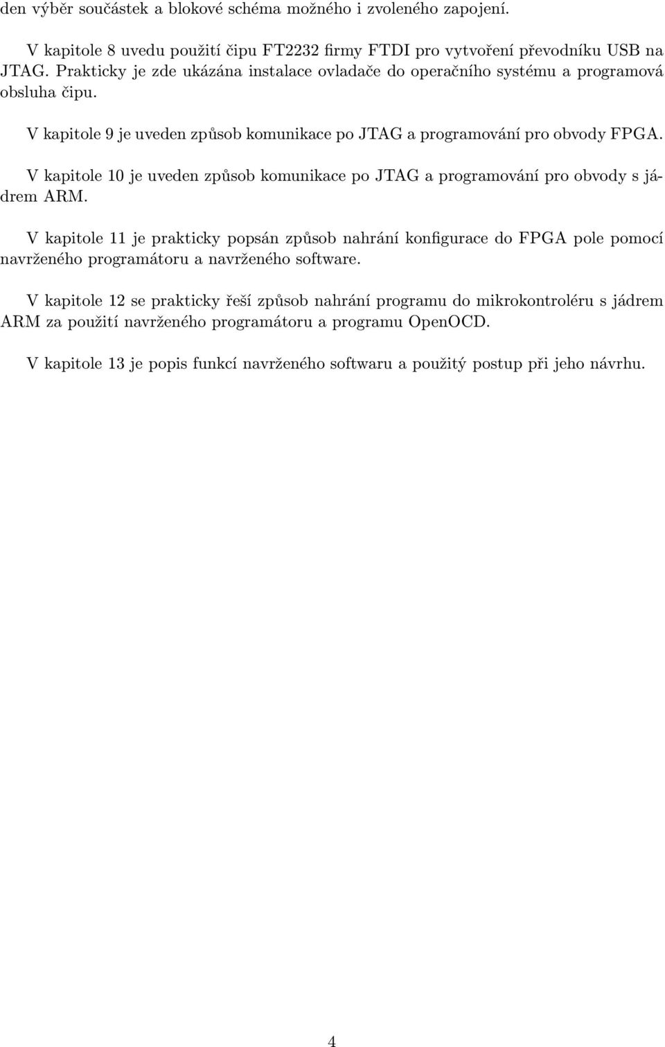 V kapitole 10 je uveden způsob komunikace po JTAG a programování pro obvody s jádrem ARM.