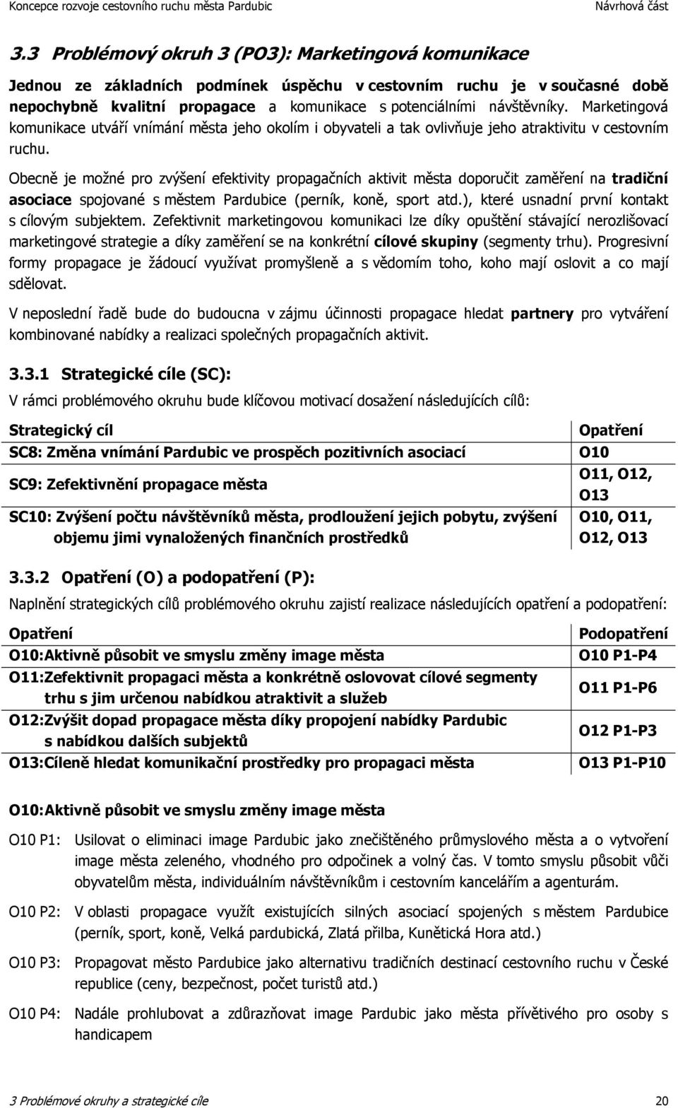 Obecně je možné pro zvýšení efektivity propagačních aktivit města doporučit zaměření na tradiční asociace spojované s městem Pardubice (perník, koně, sport atd.