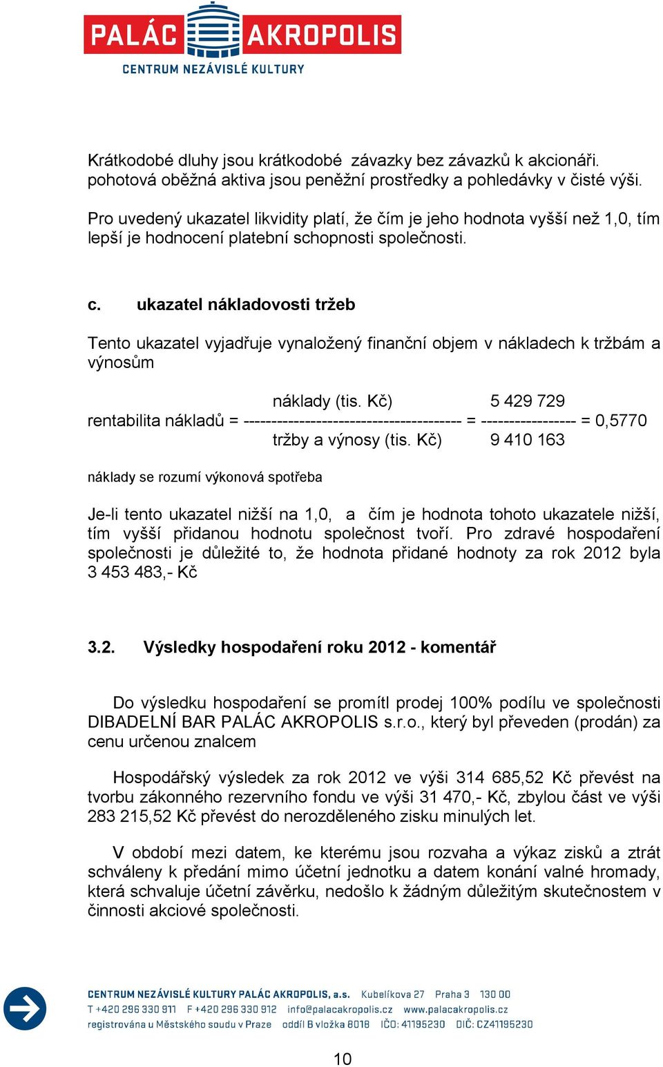 ukazatel nákladovosti tržeb Tento ukazatel vyjadřuje vynaložený finanční objem v nákladech k tržbám a výnosům náklady (tis.