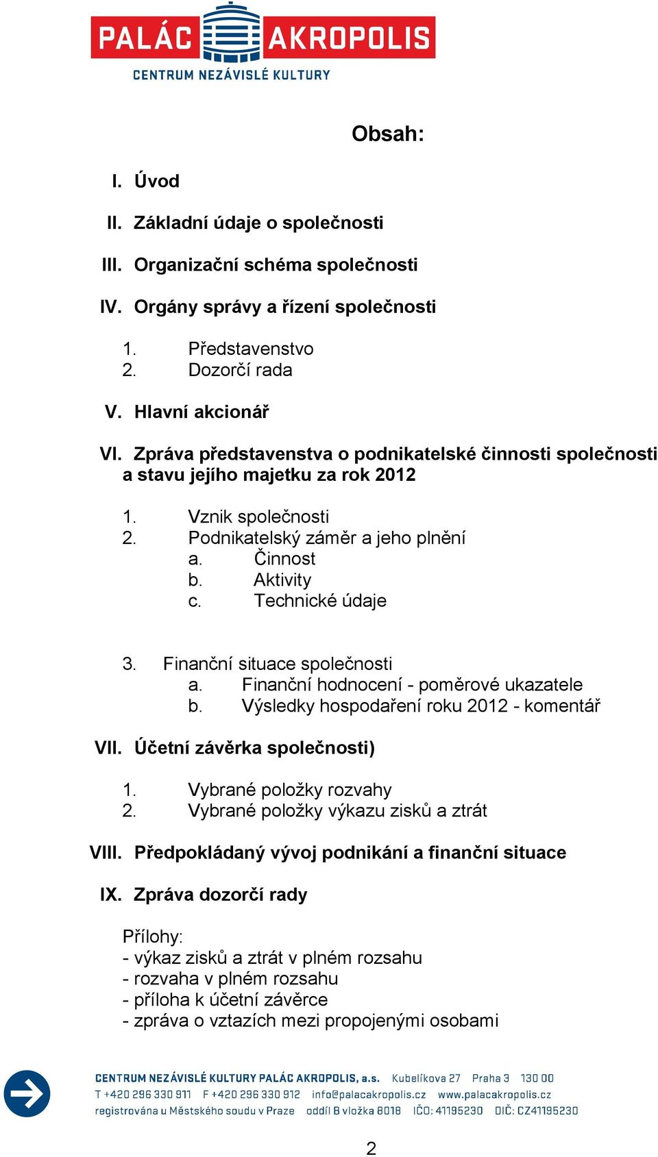 Finanční situace společnosti a. Finanční hodnocení - poměrové ukazatele b. Výsledky hospodaření roku 2012 - komentář VII. Účetní závěrka společnosti) 1. Vybrané položky rozvahy 2.