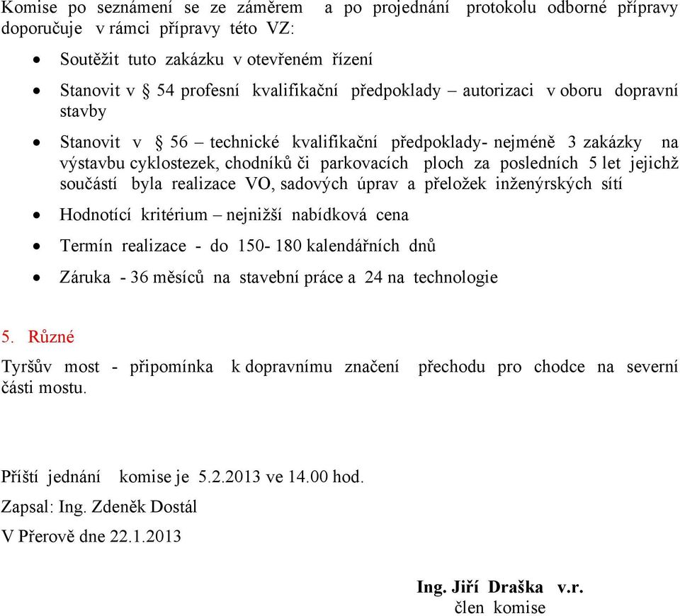 součástí byla realizace VO, sadových úprav a přeložek inženýrských sítí Hodnotící kritérium nejnižší nabídková cena Termín realizace - do 150-180 kalendářních dnů Záruka - 36 měsíců na stavební práce