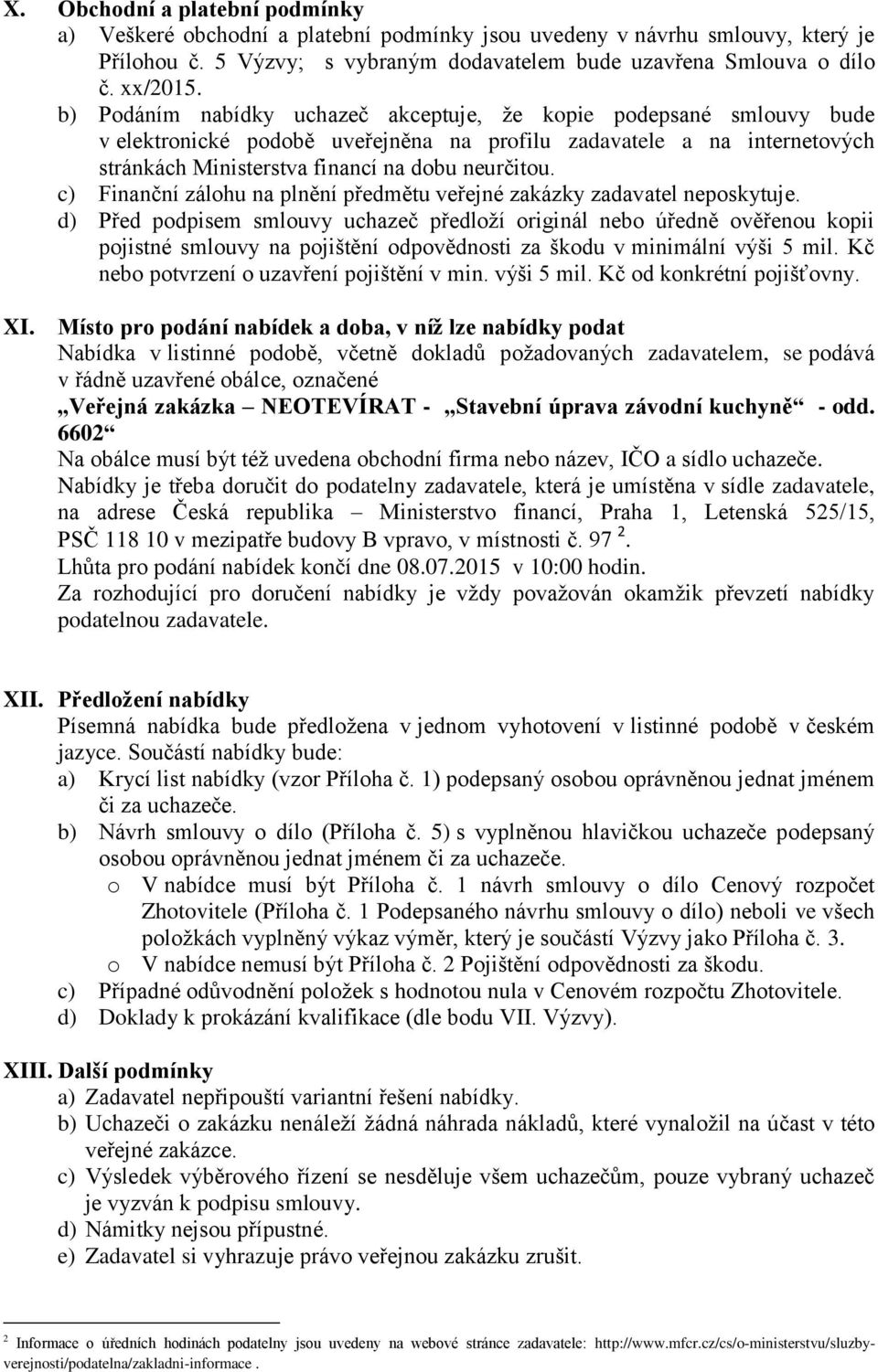 c) Finanční zálohu na plnění předmětu veřejné zakázky zadavatel neposkytuje.