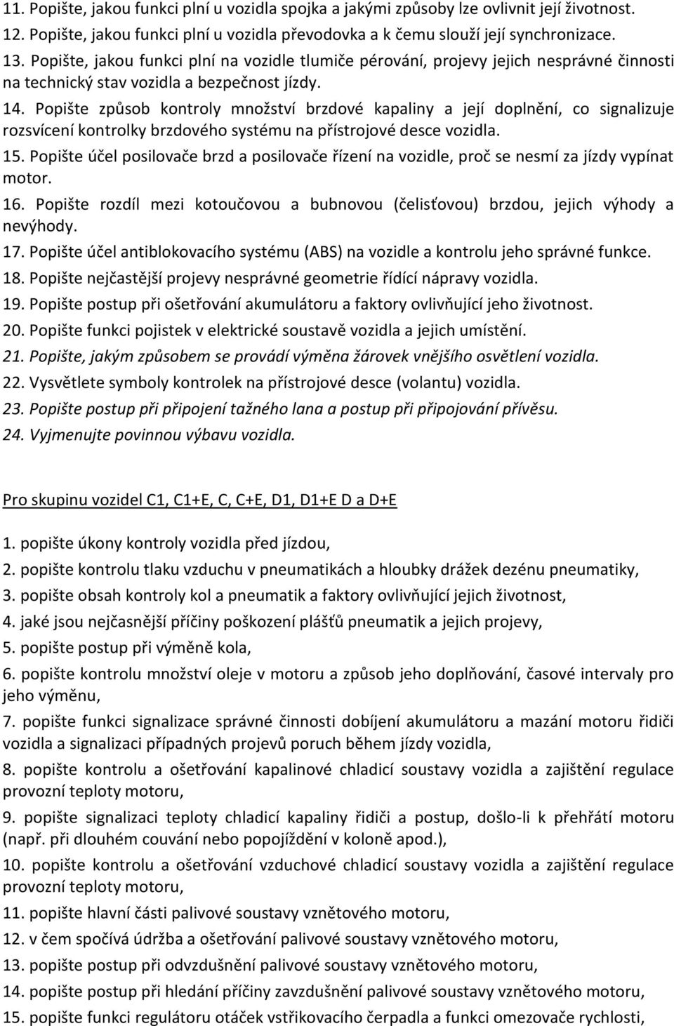 Popište způsob kontroly množství brzdové kapaliny a její doplnění, co signalizuje rozsvícení kontrolky brzdového systému na přístrojové desce vozidla. 15.