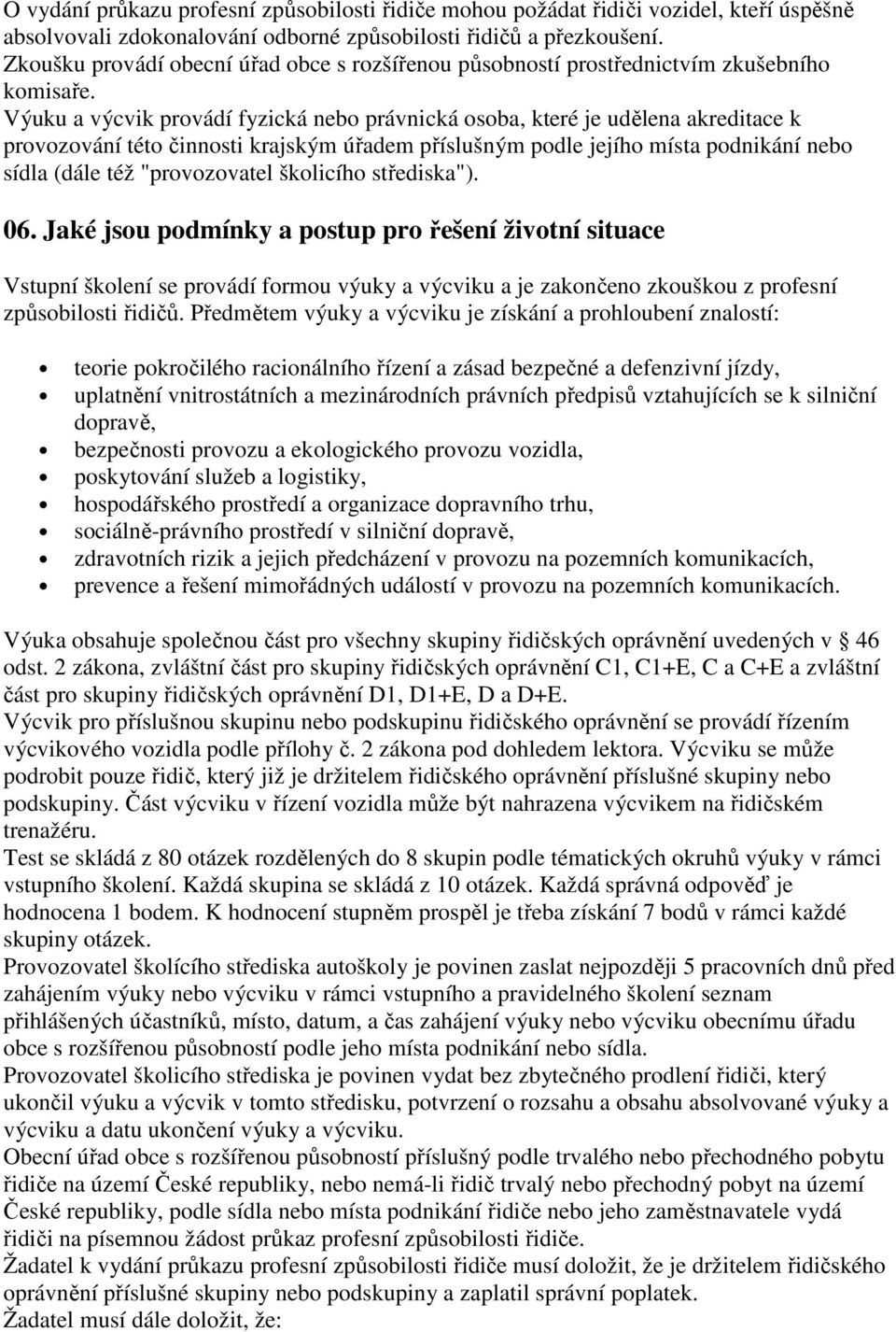 Výuku a výcvik provádí fyzická nebo právnická osoba, které je udělena akreditace k provozování této činnosti krajským úřadem příslušným podle jejího místa podnikání nebo sídla (dále též "provozovatel