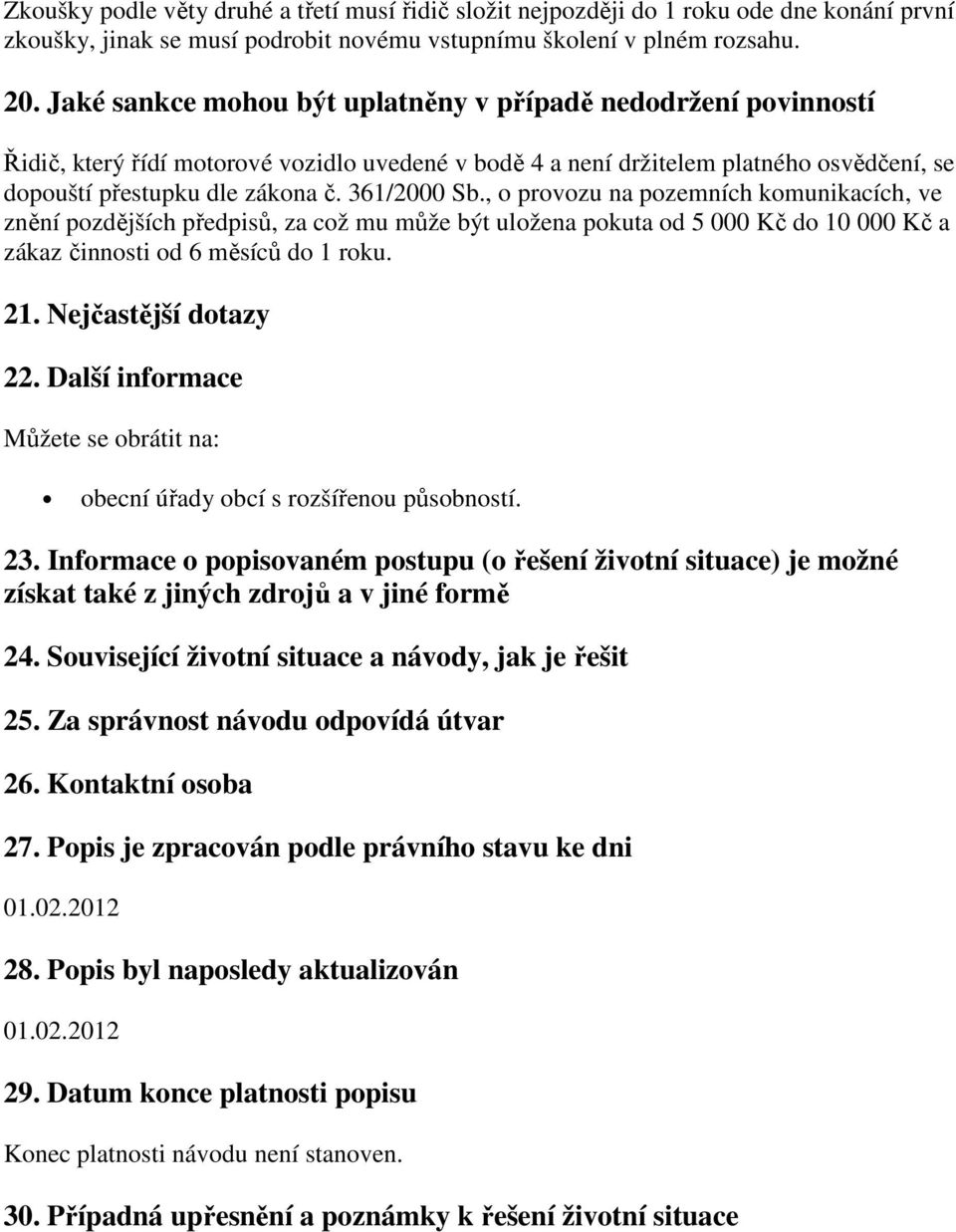 361/2000 Sb., o provozu na pozemních komunikacích, ve znění pozdějších předpisů, za což mu může být uložena pokuta od 5 000 Kč do 10 000 Kč a zákaz činnosti od 6 měsíců do 1 roku. 21.