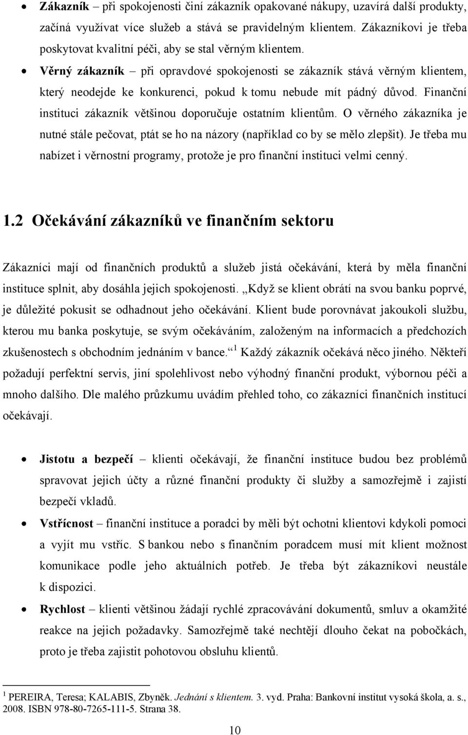 Věrný zákazník při opravdové spokojenosti se zákazník stává věrným klientem, který neodejde ke konkurenci, pokud k tomu nebude mít pádný důvod.