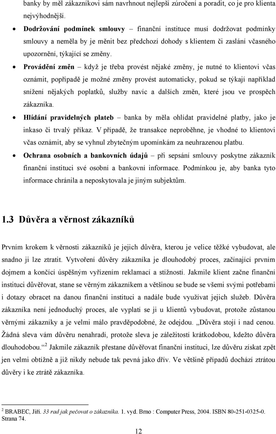 Provádění změn kdyţ je třeba provést nějaké změny, je nutné to klientovi včas oznámit, popřípadě je moţné změny provést automaticky, pokud se týkají například sníţení nějakých poplatků, sluţby navíc