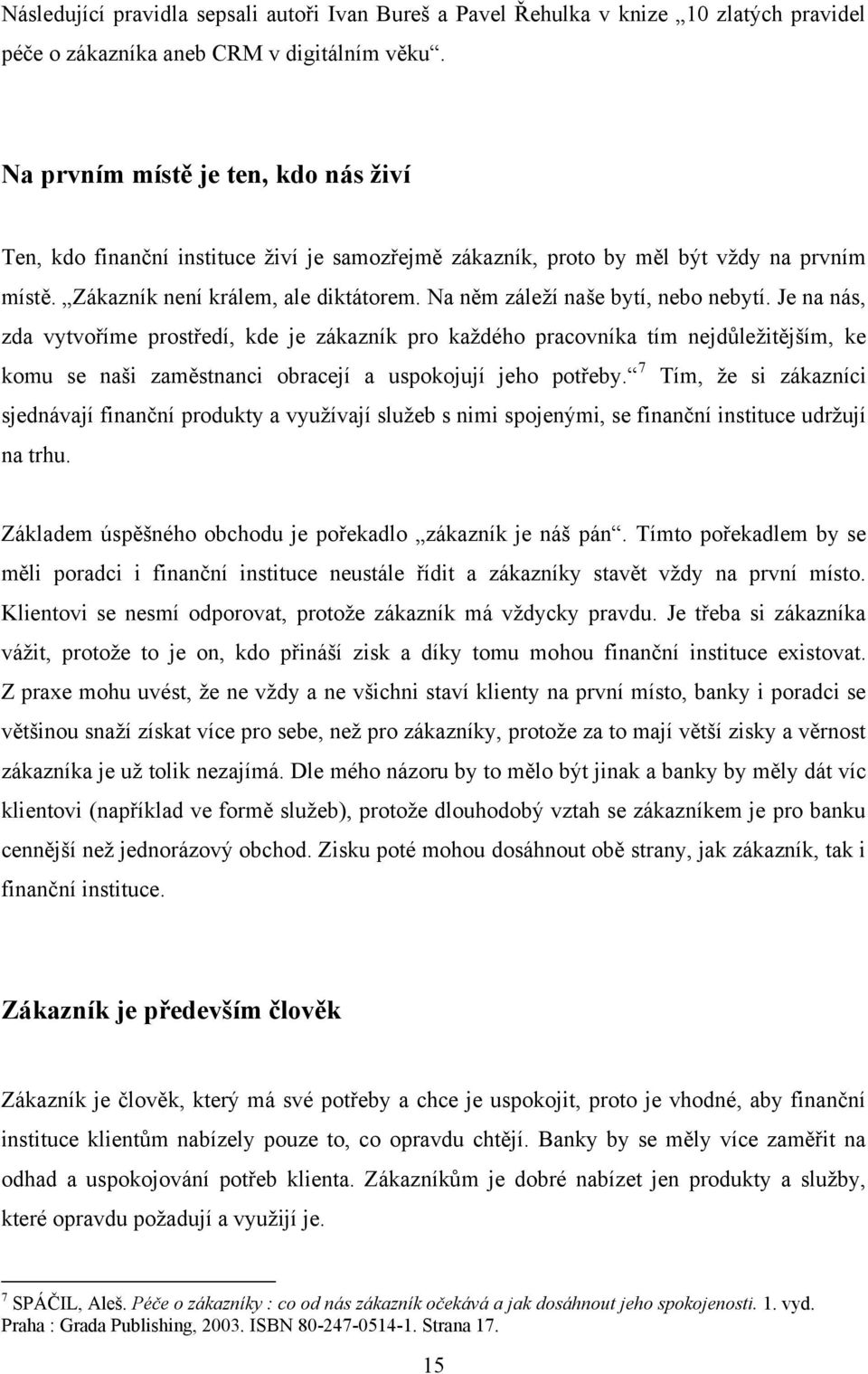 Na něm záleţí naše bytí, nebo nebytí. Je na nás, zda vytvoříme prostředí, kde je zákazník pro kaţdého pracovníka tím nejdůleţitějším, ke komu se naši zaměstnanci obracejí a uspokojují jeho potřeby.
