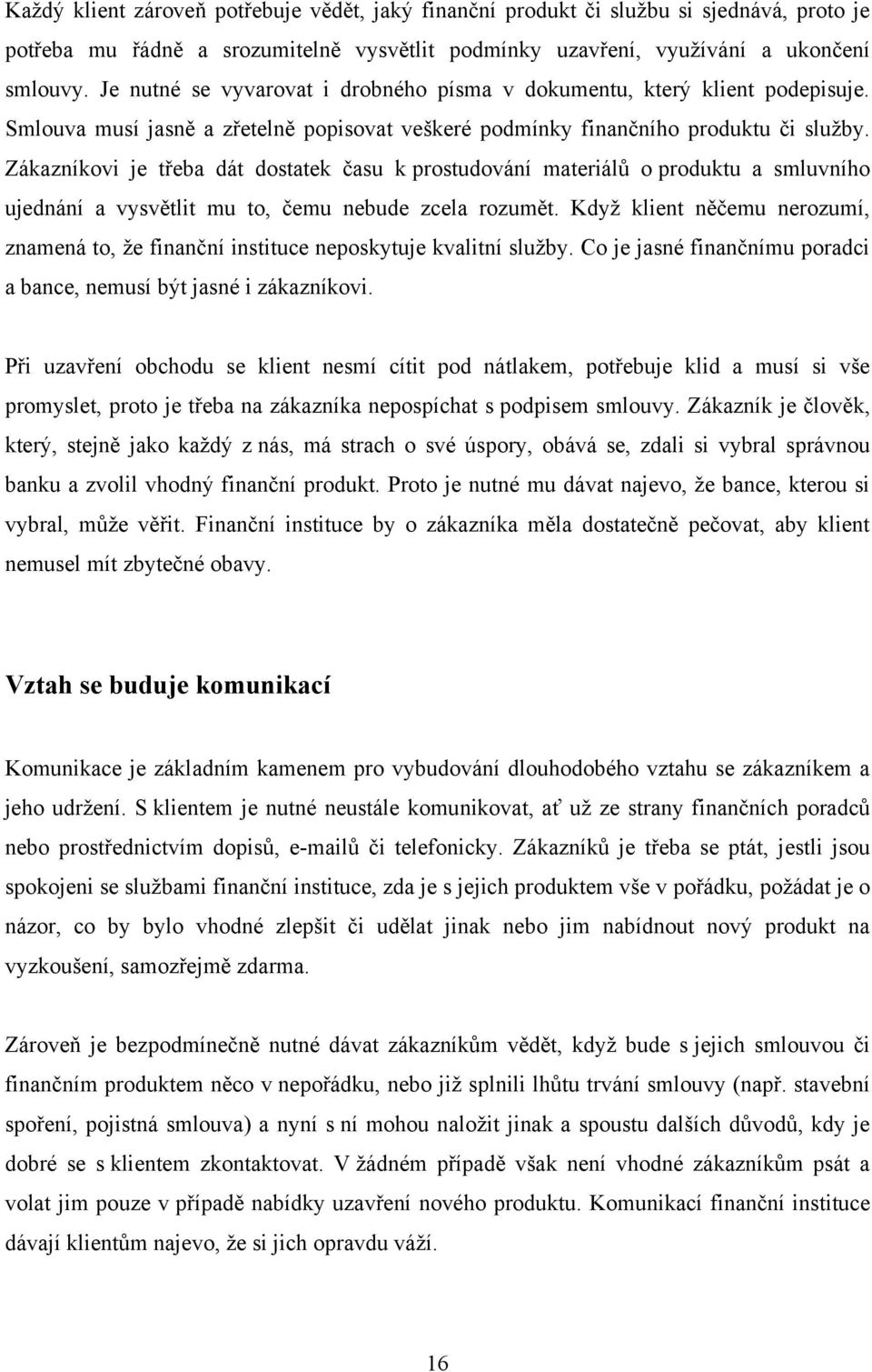 Zákazníkovi je třeba dát dostatek času k prostudování materiálů o produktu a smluvního ujednání a vysvětlit mu to, čemu nebude zcela rozumět.