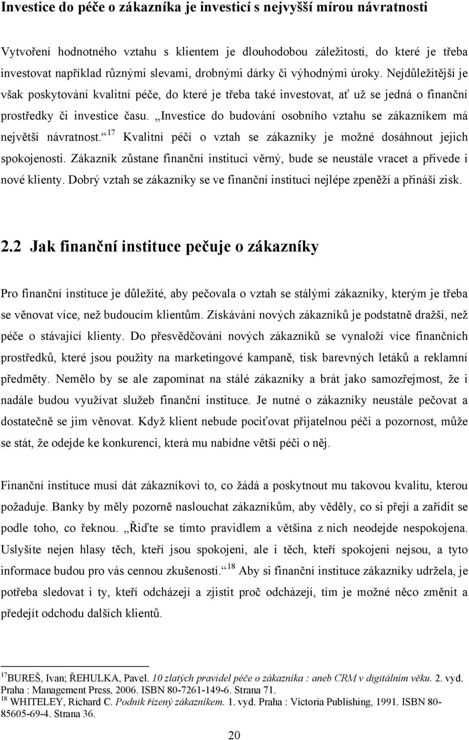Investice do budování osobního vztahu se zákazníkem má největší návratnost. 17 Kvalitní péčí o vztah se zákazníky je moţné dosáhnout jejich spokojenosti.