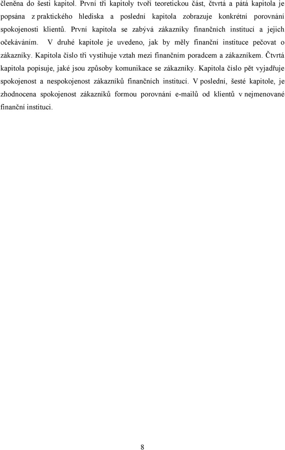 První kapitola se zabývá zákazníky finančních institucí a jejich očekáváním. V druhé kapitole je uvedeno, jak by měly finanční instituce pečovat o zákazníky.