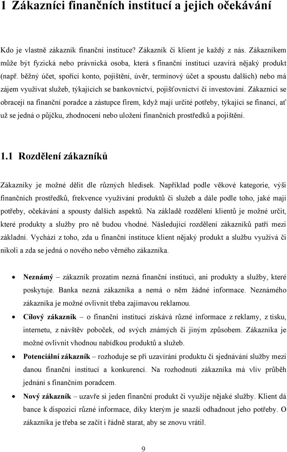 běţný účet, spořící konto, pojištění, úvěr, termínový účet a spoustu dalších) nebo má zájem vyuţívat sluţeb, týkajících se bankovnictví, pojišťovnictví či investování.
