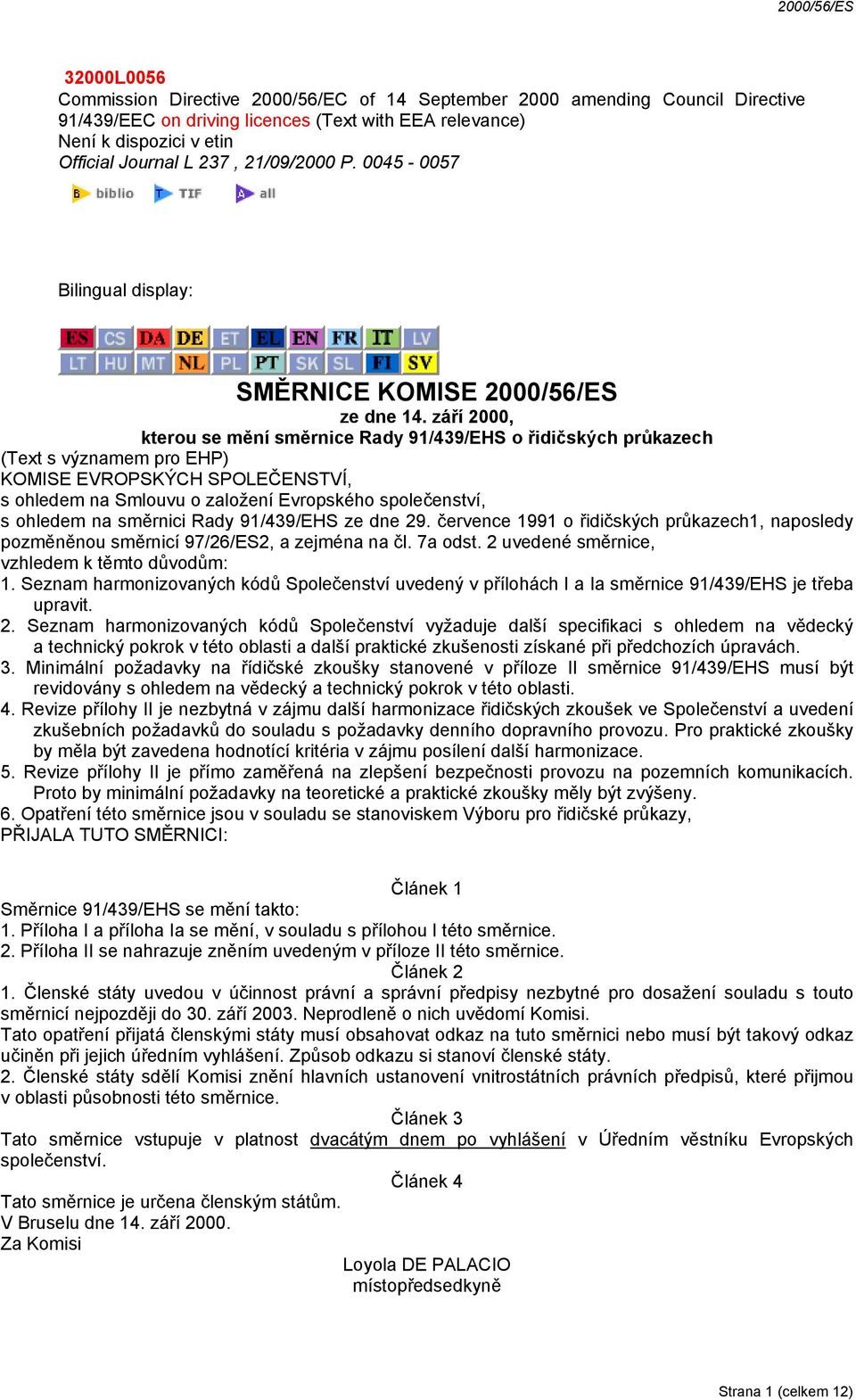 září 2000, kterou se mění směrnice Rady 91/439/EHS o řidičských průkazech (Text s významem pro EHP) KOMISE EVROPSKÝCH SPOLEČENSTVÍ, s ohledem na Smlouvu o založení Evropského společenství, s ohledem