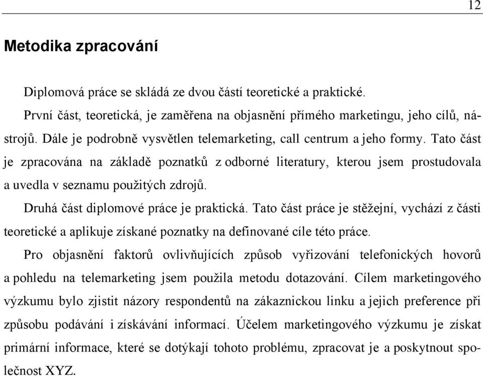 Druhá část diplomové práce je praktická. Tato část práce je stěţejní, vychází z části teoretické a aplikuje získané poznatky na definované cíle této práce.