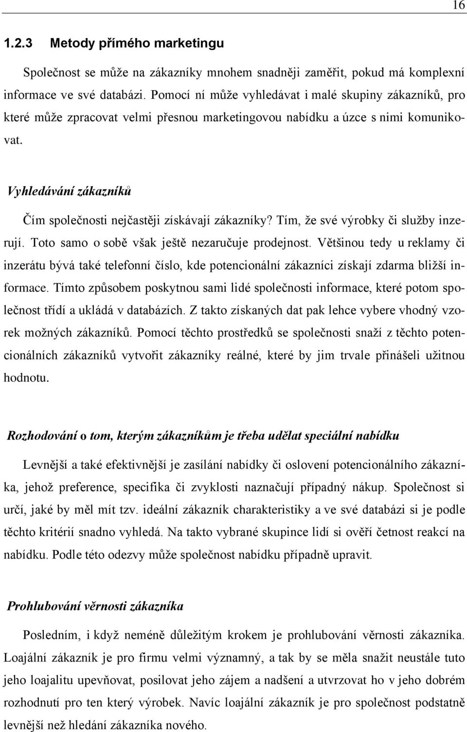 Vyhledávání zákazníků Čím společnosti nejčastěji získávají zákazníky? Tím, ţe své výrobky či sluţby inzerují. Toto samo o sobě však ještě nezaručuje prodejnost.