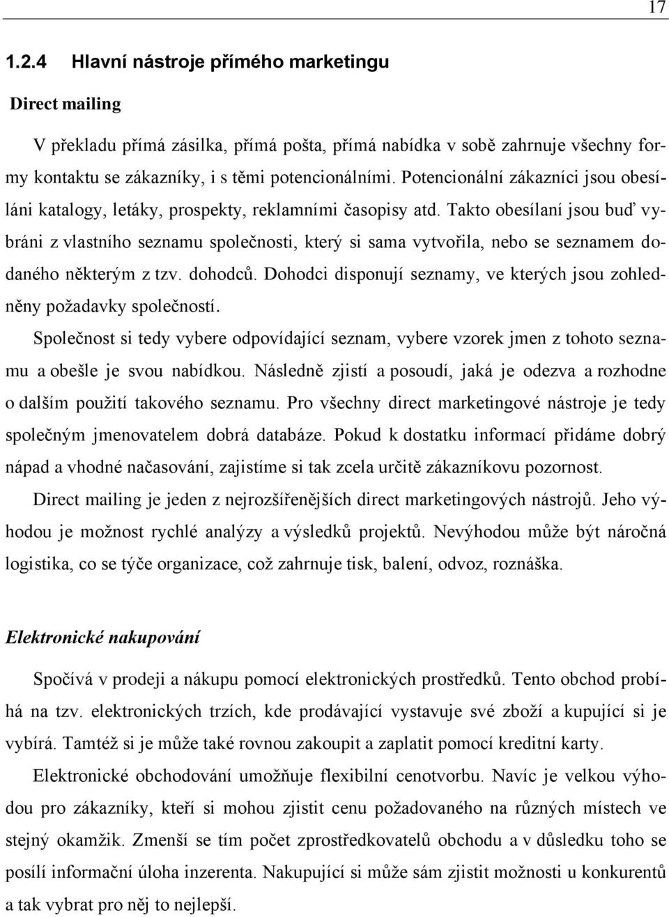 Takto obesílaní jsou buď vybráni z vlastního seznamu společnosti, který si sama vytvořila, nebo se seznamem dodaného některým z tzv. dohodců.