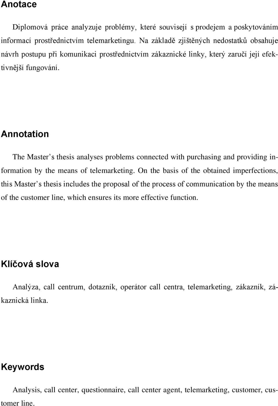 Annotation The Master s thesis analyses problems connected with purchasing and providing information by the means of telemarketing.