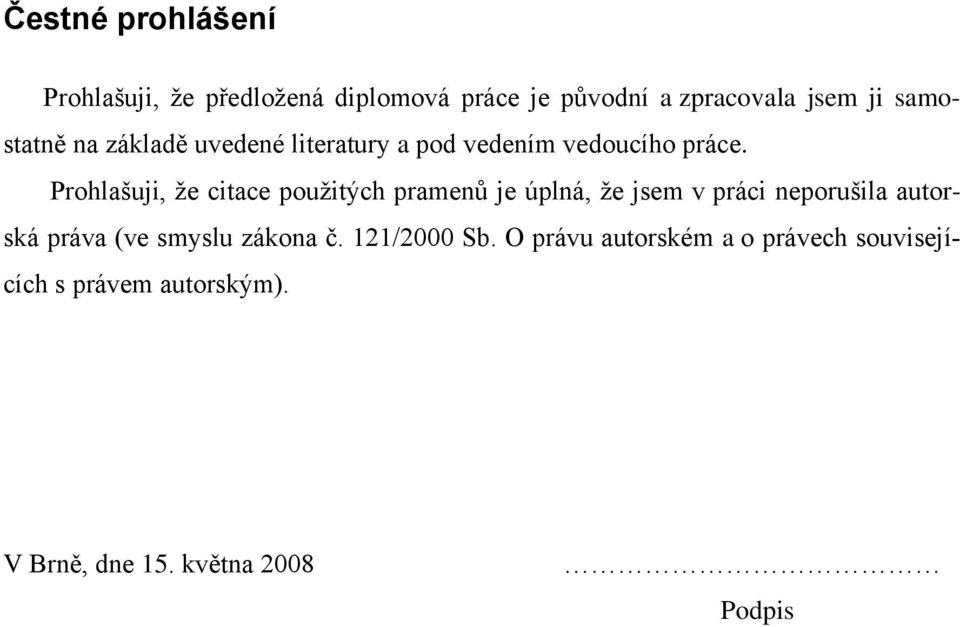 Prohlašuji, ţe citace pouţitých pramenů je úplná, ţe jsem v práci neporušila autorská práva (ve