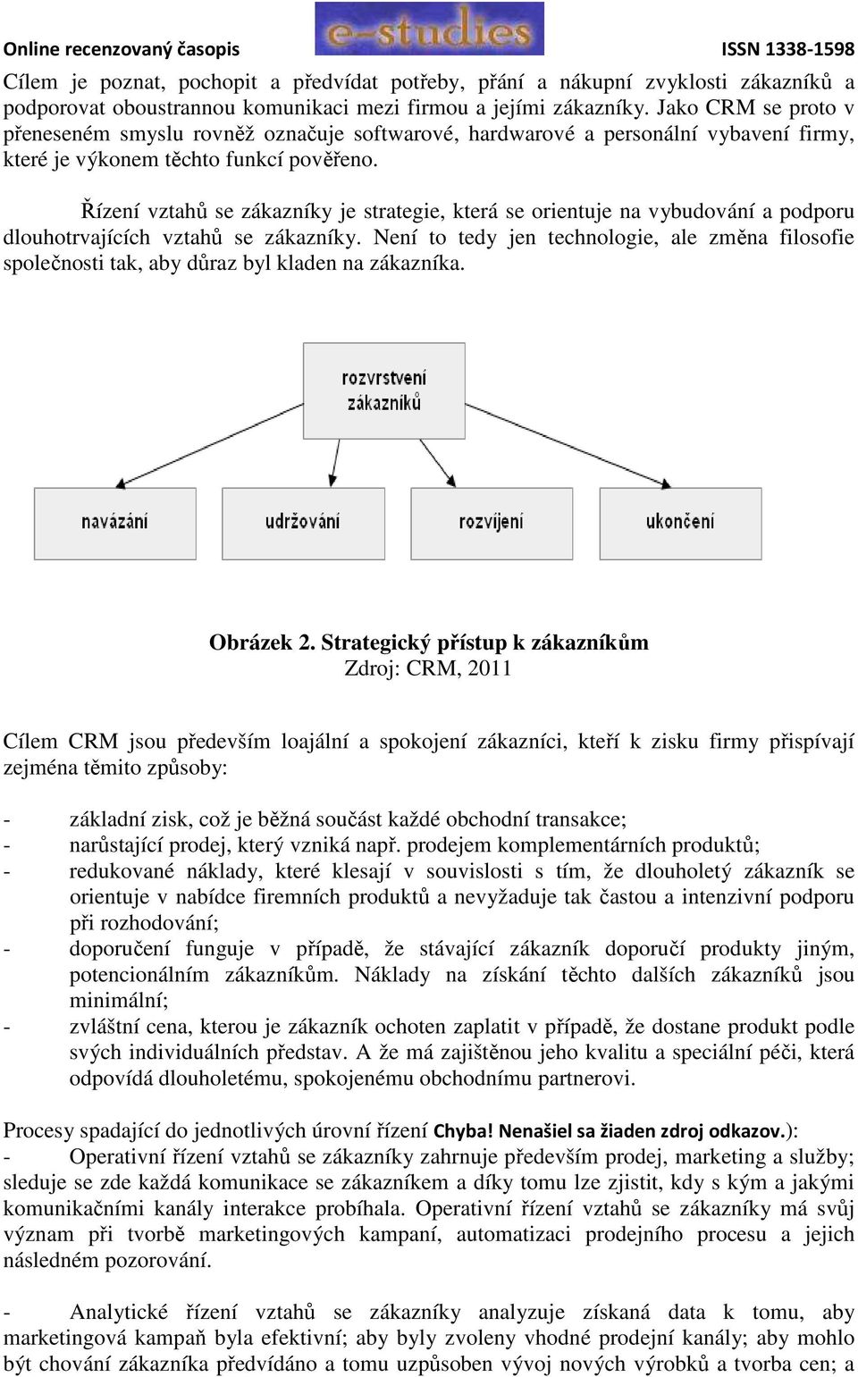 Řízení vztahů se zákazníky je strategie, která se orientuje na vybudování a podporu dlouhotrvajících vztahů se zákazníky.