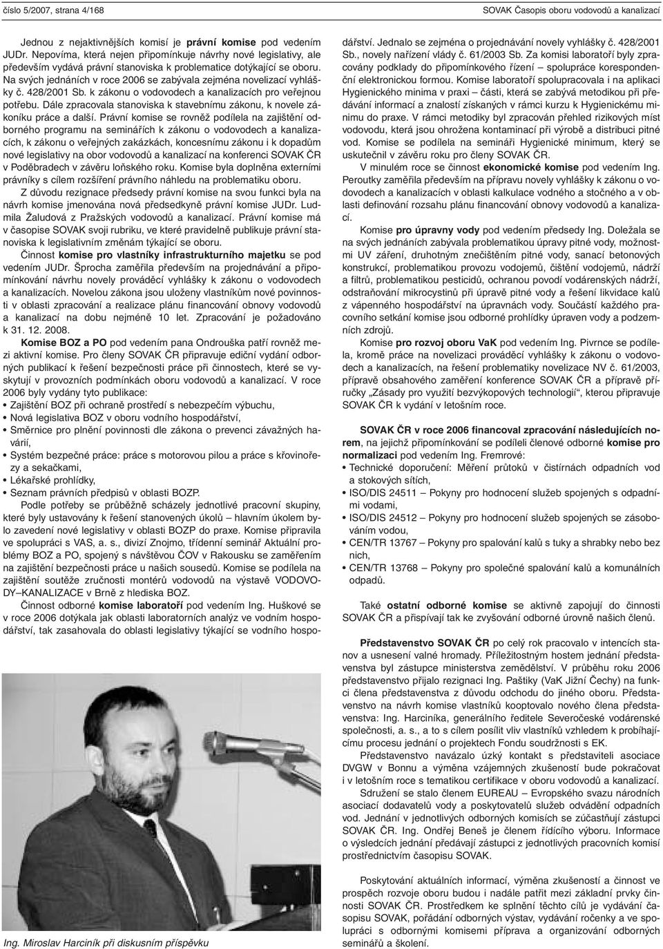 Na svých jednáních v roce 2006 se zabývala zejména novelizací vyhlášky č. 428/2001 Sb. k zákonu o vodovodech a kanalizacích pro veřejnou potřebu.