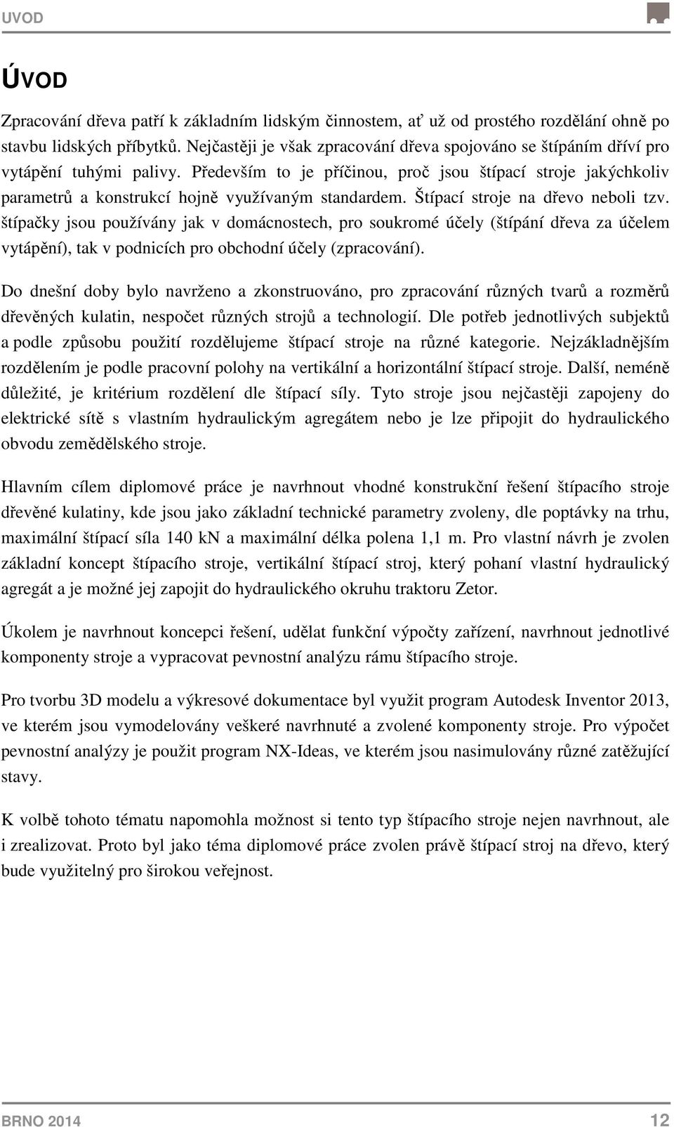 Především to je příčinou, proč jsou štípací stroje jakýchkoliv parametrů a konstrukcí hojně využívaným standardem. Štípací stroje na dřevo neboli tzv.