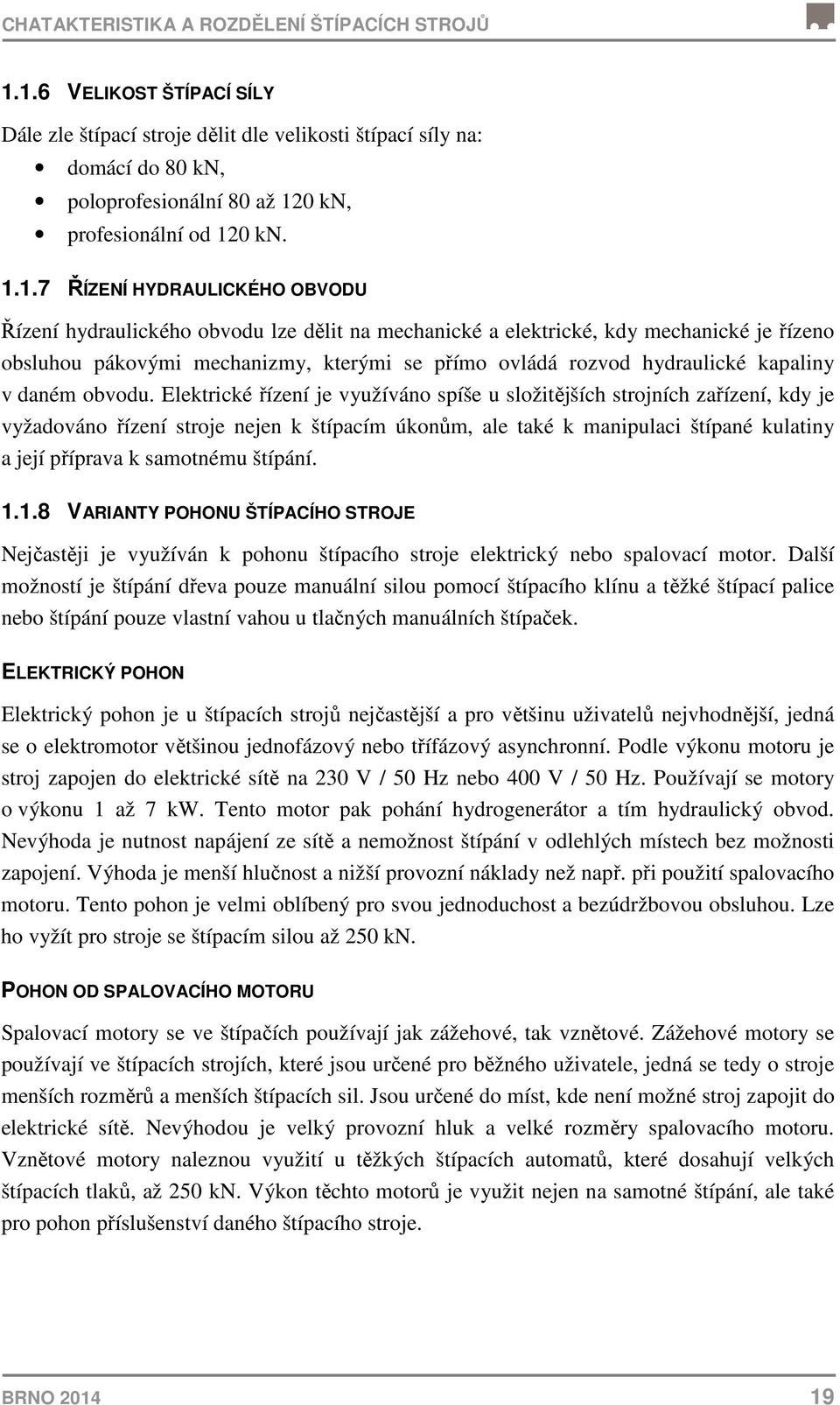 Řízení hydraulického obvodu lze dělit na mechanické a elektrické, kdy mechanické je řízeno obsluhou pákovými mechanizmy, kterými se přímo ovládá rozvod hydraulické kapaliny v daném obvodu.