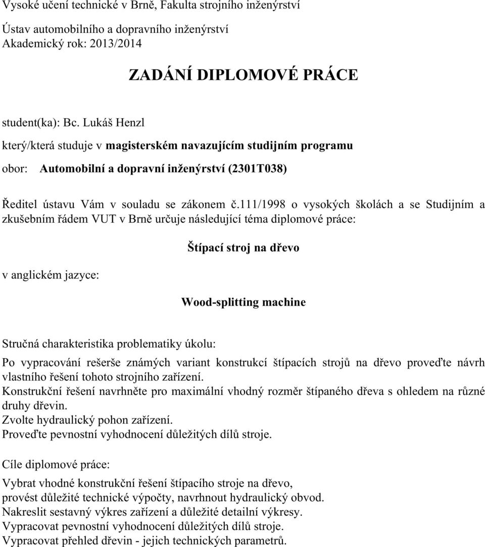 111/1998 o vysokých školách a se Studijním a zkušebním řádem VUT v Brně určuje následující téma diplomové práce: v anglickém jazyce: Štípací stroj na dřevo Wood-splitting machine Stručná