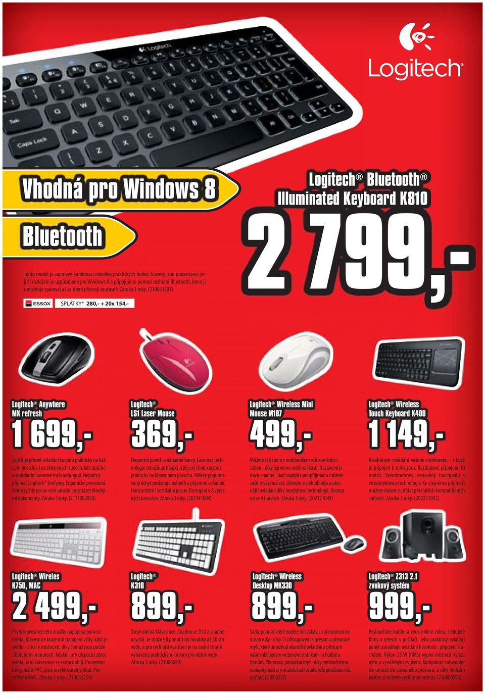 (210061201) Logitech Bluetooth Illuminated Keyboard K810 2 799,- SPLÁTKY* 280,- + 20x 154,- Logitech Anywhere MX refresh 1 699,- Logitech LS1 Laser Mouse 369,- Logitech Wireless Mini Mouse M187 499,-