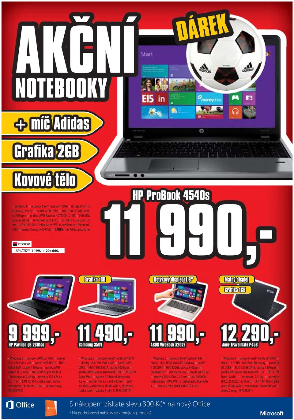 SPLÁTKY* 1 199,- + 20x 660,- HP ProBook 4540s 11 990,- Grafika 1GB Dotykový displej 11,6 Matný displej Grafika 1GB 9 999,- 11 490,- 11 990,- 12 290,- HP Pavilion g6-2301sc Samsung 350V Acer