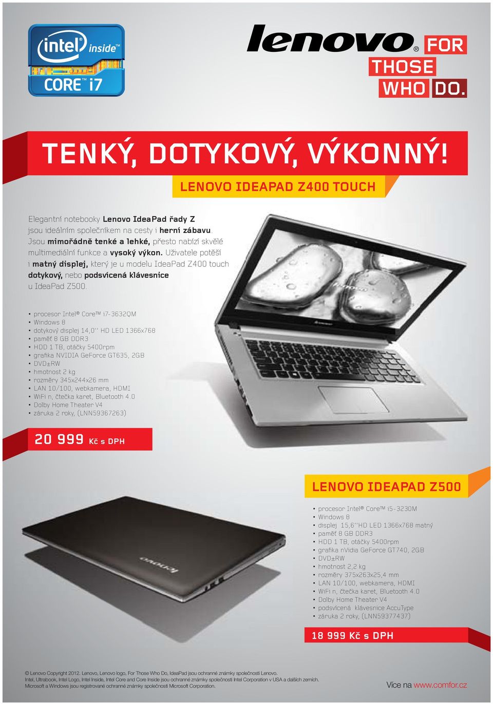 Uživatele potěší i matný displej, který je u modelu IdeaPad Z400 touch dotykový, nebo podsvícená klávesnice u IdeaPad Z500.