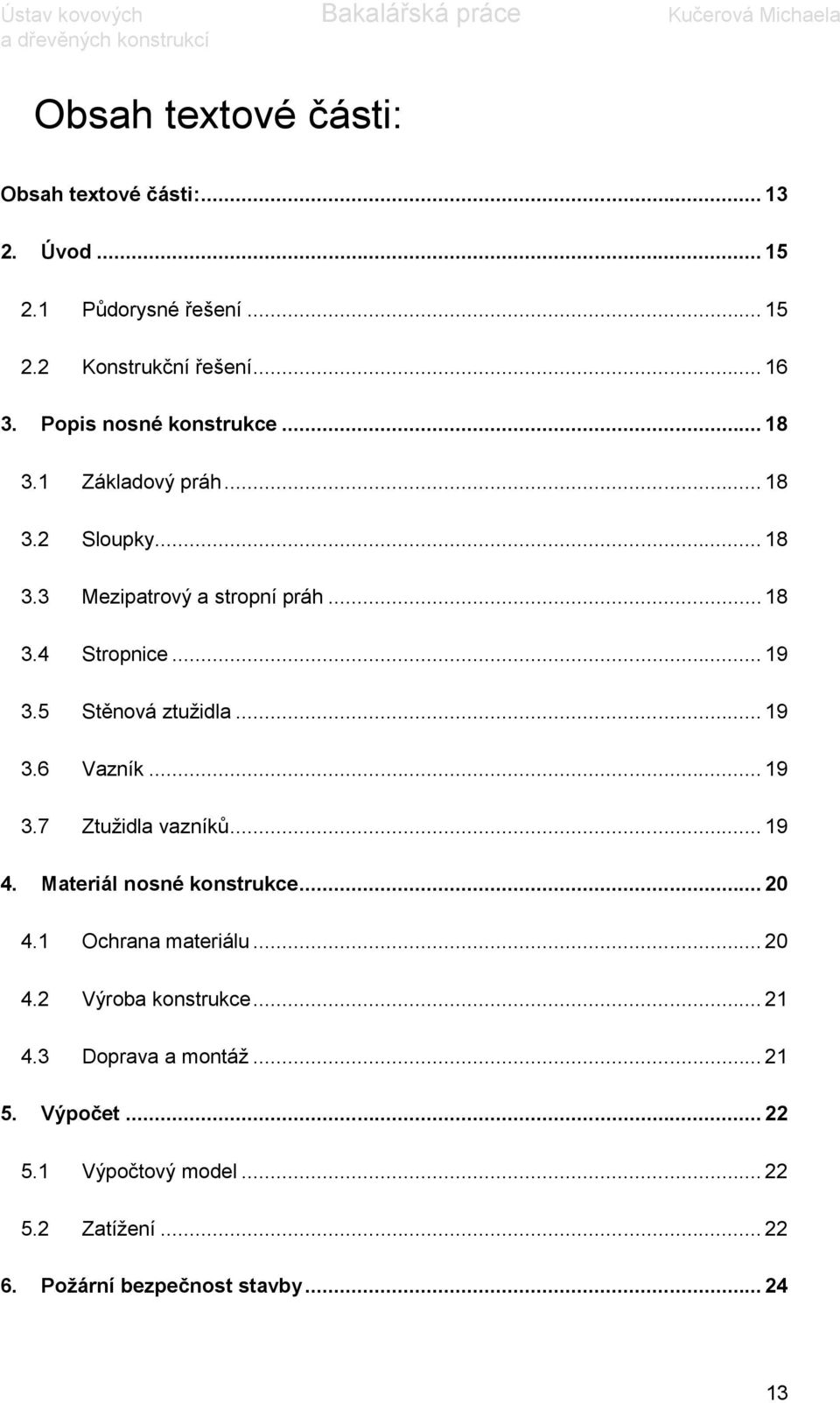 5 Stěnová ztužidla... 19 3.6 Vazník... 19 3.7 Ztužidla vazníků... 19 4. Materiál nosné konstrukce... 20 4.1 Ochrana materiálu... 20 4.2 Výroba konstrukce.