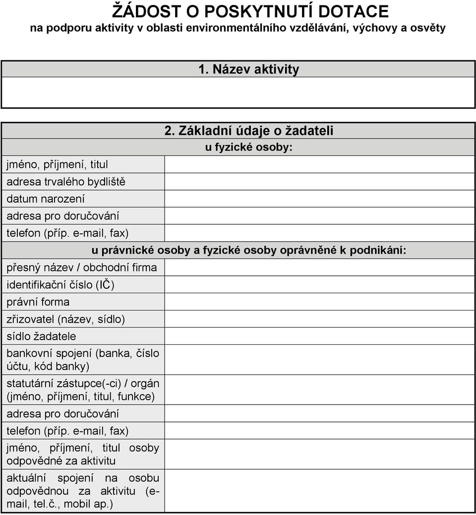 e-mail, fax) přesný název / obchodní firma identifikační číslo (IČ) právní forma zřizovatel (název, sídlo) sídlo žadatele bankovní spojení (banka, číslo účtu, kód banky) statutární