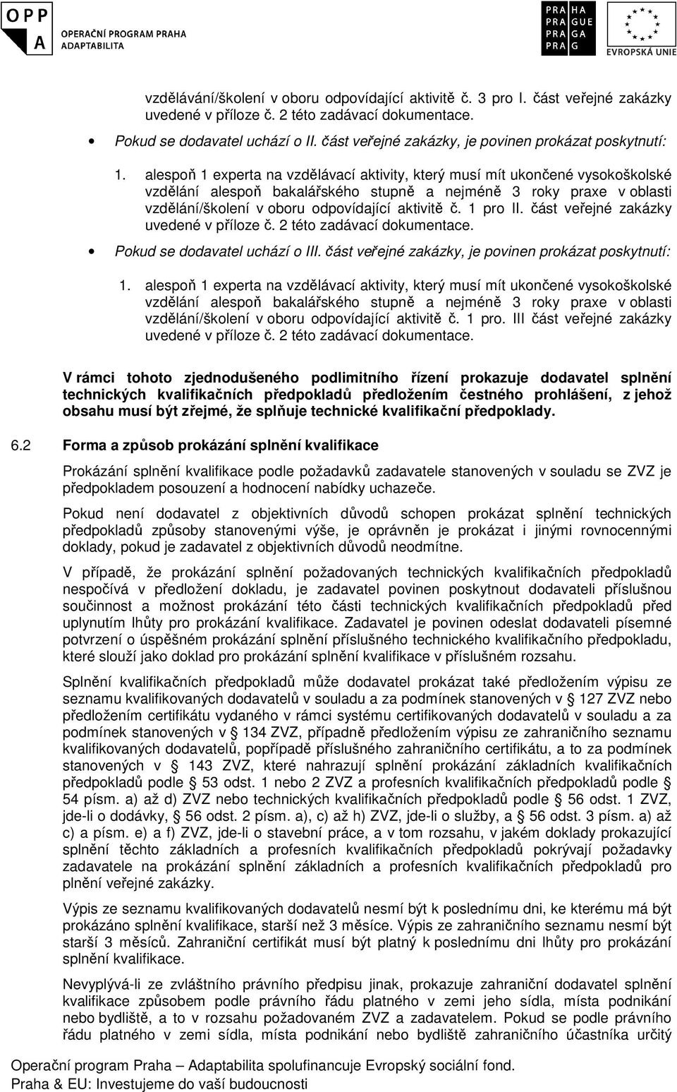 alespoň 1 experta na vzdělávací aktivity, který musí mít ukončené vysokoškolské vzdělání alespoň bakalářského stupně a nejméně 3 roky praxe v oblasti vzdělání/školení v oboru odpovídající aktivitě č.