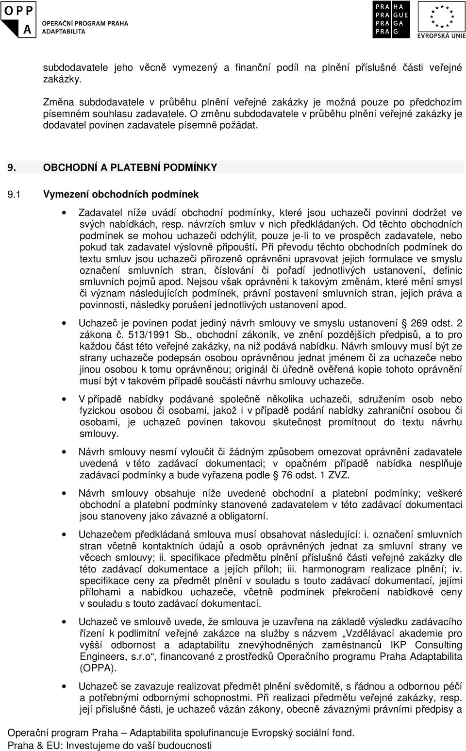 O změnu subdodavatele v průběhu plnění veřejné zakázky je dodavatel povinen zadavatele písemně požádat. 9. OBCHODNÍ A PLATEBNÍ PODMÍNKY 9.