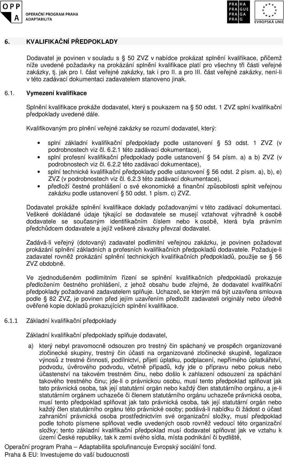 Vymezení kvalifikace Splnění kvalifikace prokáže dodavatel, který s poukazem na 50 odst. 1 ZVZ splní kvalifikační předpoklady uvedené dále.